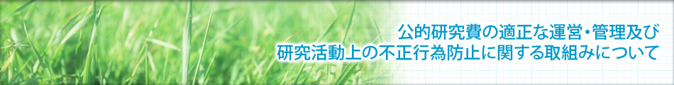 公的研究費の適正な運営・管理及び研究活動 上の不正行為防止に関する取組みについて